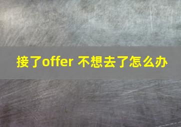 接了offer 不想去了怎么办